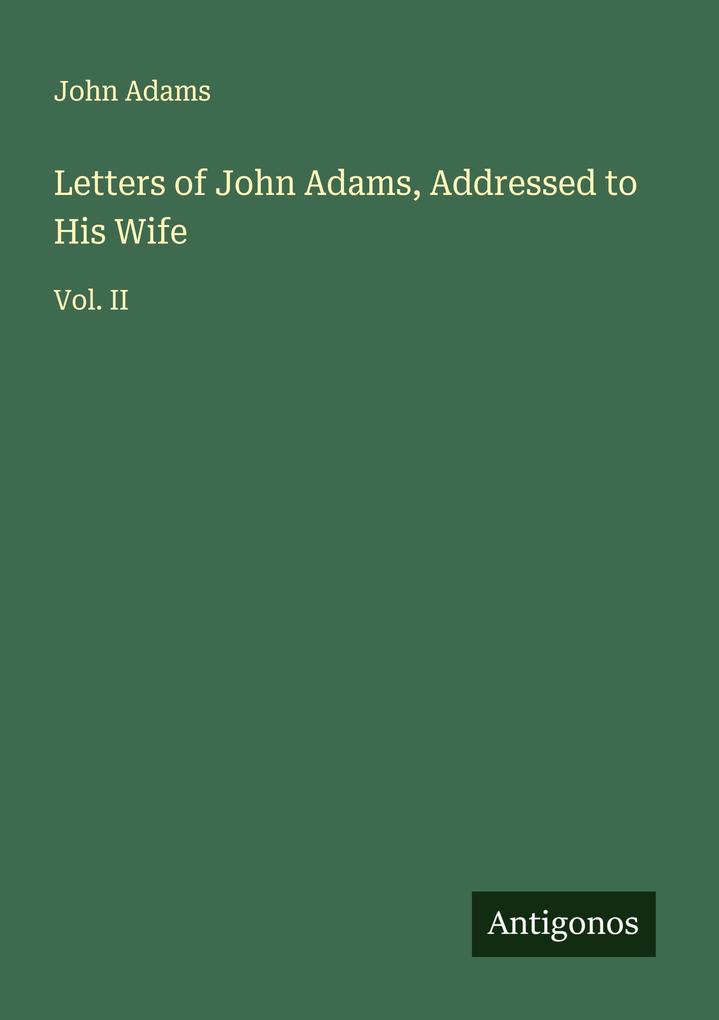 Letters of John Adams Addressed to His Wife