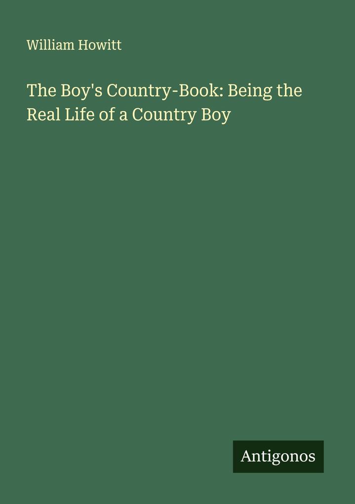 The Boy's Country-Book: Being the Real Life of a Country Boy