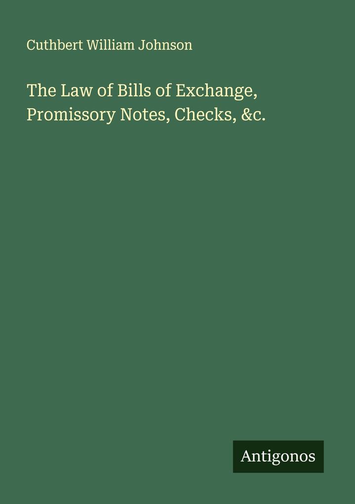 The Law of Bills of Exchange Promissory Notes Checks &c.