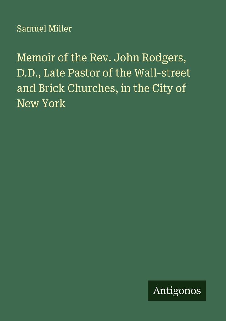 Memoir of the Rev. John Rodgers D.D. Late Pastor of the Wall-street and Brick Churches in the City of New York