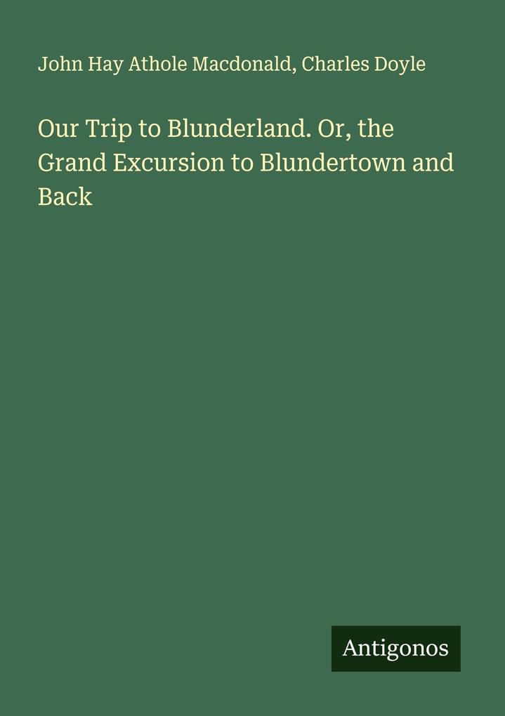 Our Trip to Blunderland. Or the Grand Excursion to Blundertown and Back