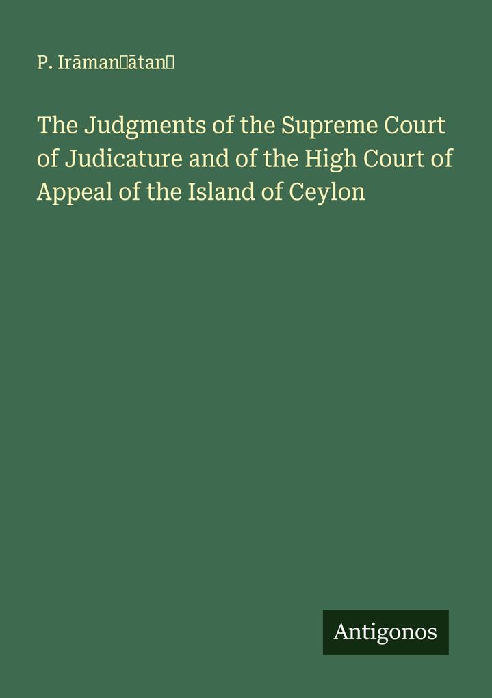 The Judgments of the Supreme Court of Judicature and of the High Court of Appeal of the Island of Ceylon