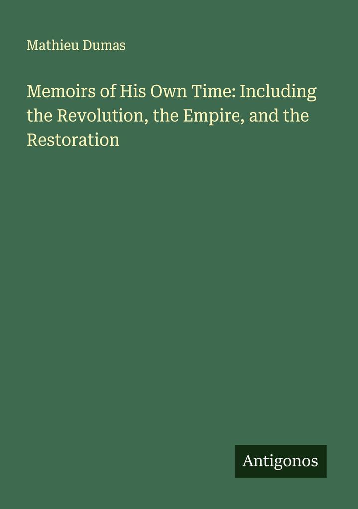 Memoirs of His Own Time: Including the Revolution the Empire and the Restoration