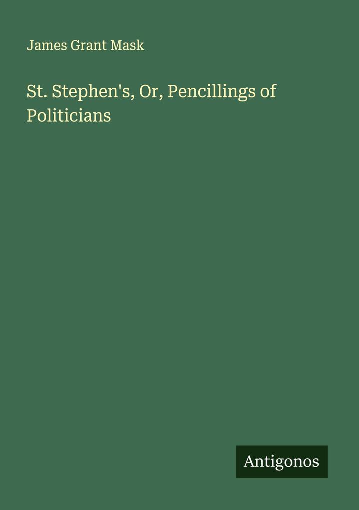 St. Stephen's Or Pencillings of Politicians