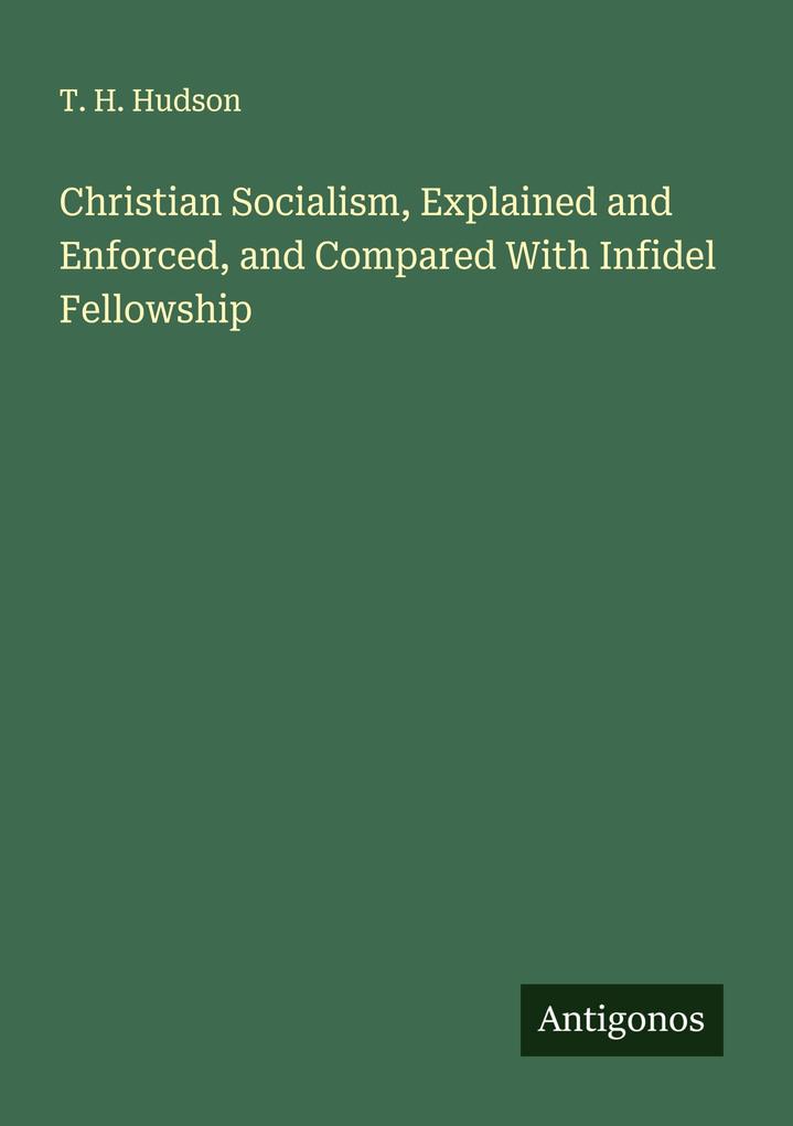 Christian Socialism Explained and Enforced and Compared With Infidel Fellowship