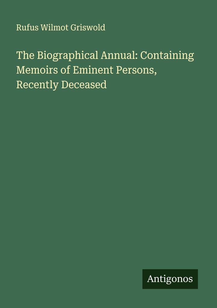 The Biographical Annual: Containing Memoirs of Eminent Persons Recently Deceased