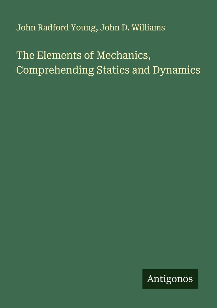 The Elements of Mechanics Comprehending Statics and Dynamics