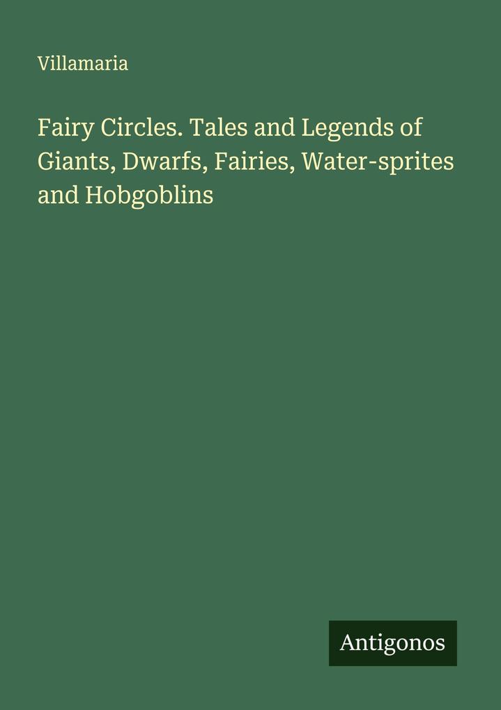 Fairy Circles. Tales and Legends of Giants Dwarfs Fairies Water-sprites and Hobgoblins