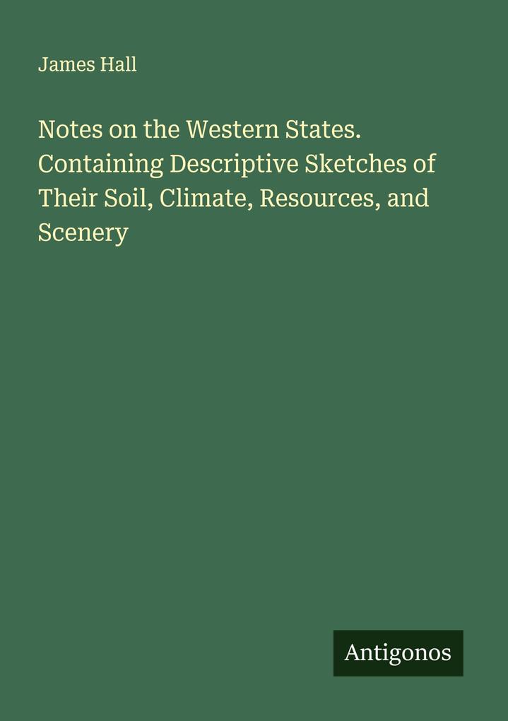 Notes on the Western States. Containing Descriptive Sketches of Their Soil Climate Resources and Scenery
