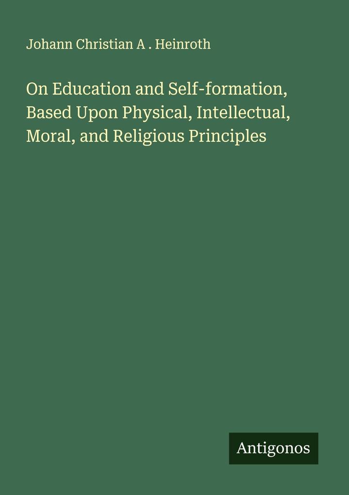 On Education and Self-formation Based Upon Physical Intellectual Moral and Religious Principles