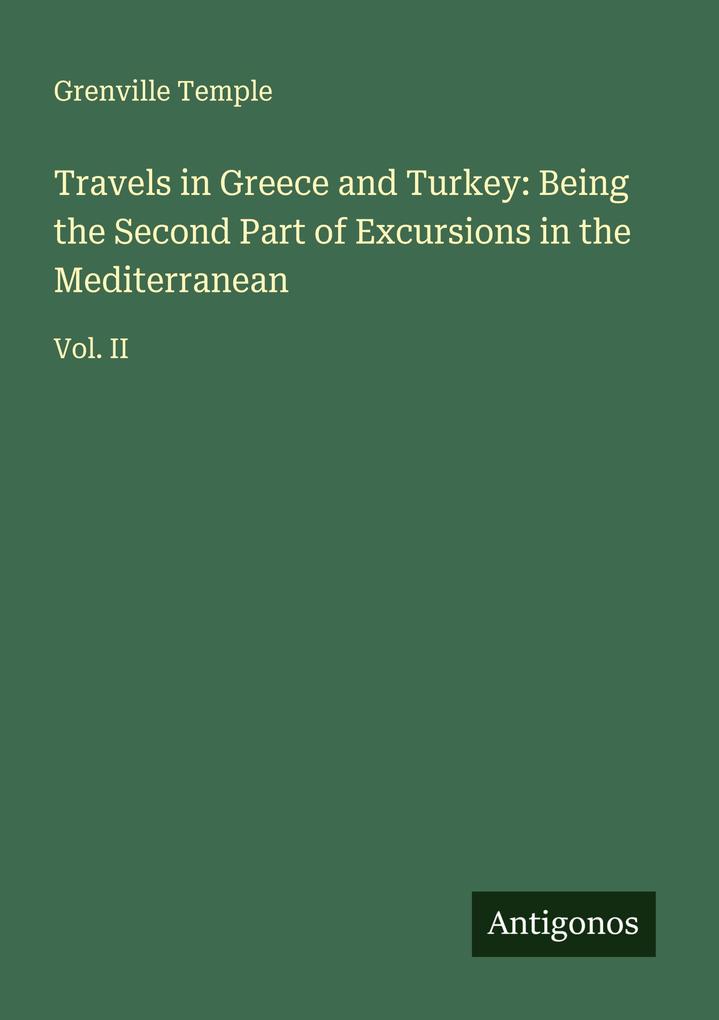 Travels in Greece and Turkey: Being the Second Part of Excursions in the Mediterranean