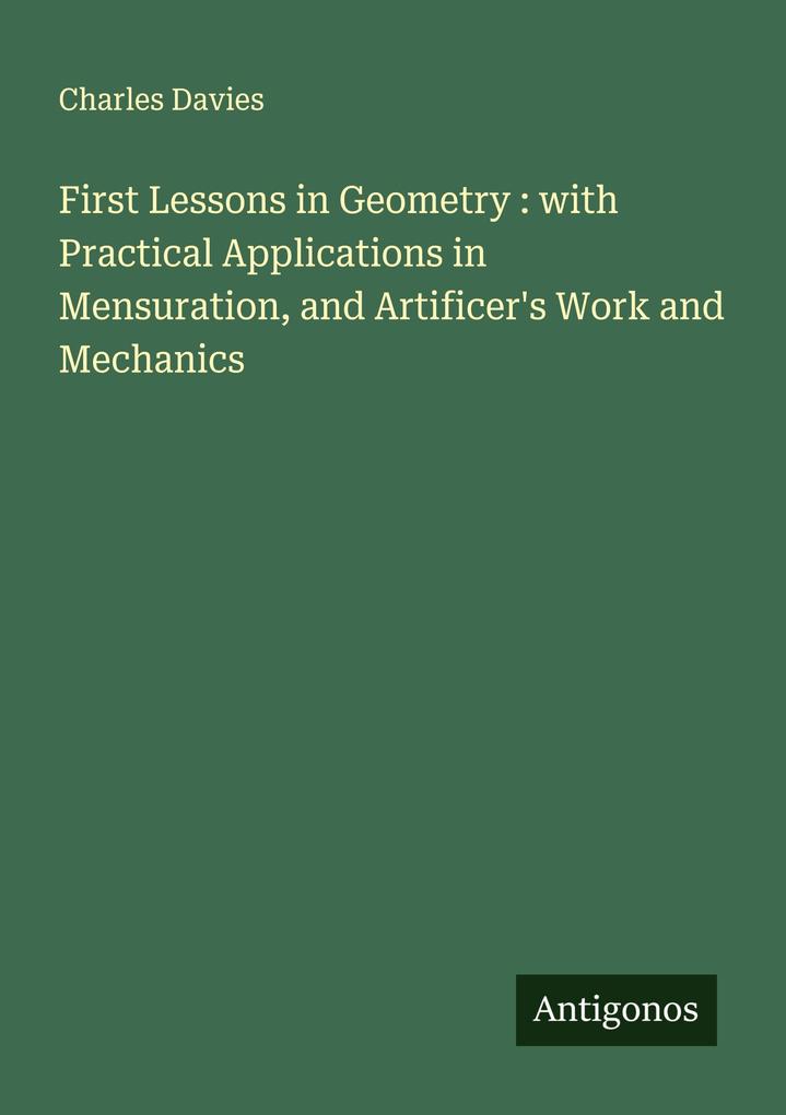 First Lessons in Geometry : with Practical Applications in Mensuration and Artificer's Work and Mechanics