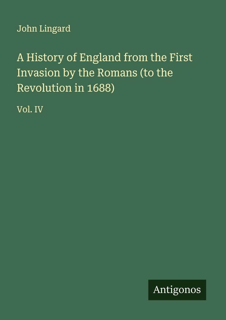 A History of England from the First Invasion by the Romans (to the Revolution in 1688)