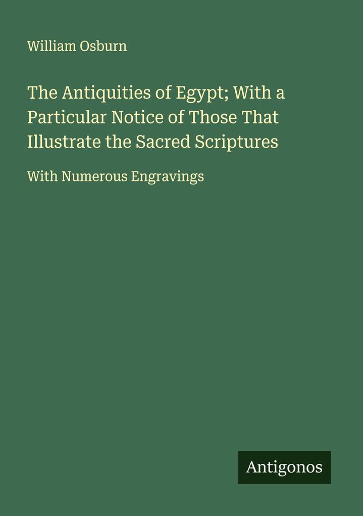 The Antiquities of Egypt; With a Particular Notice of Those That Illustrate the Sacred Scriptures