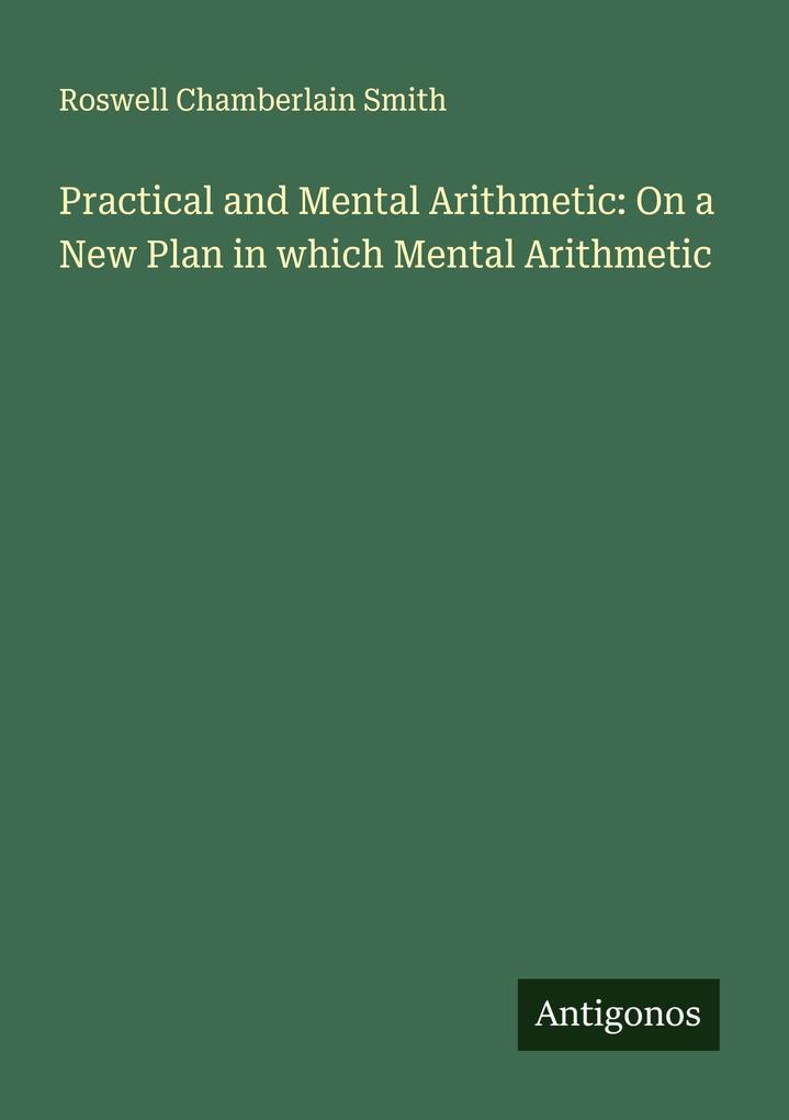 Practical and Mental Arithmetic: On a New Plan in which Mental Arithmetic