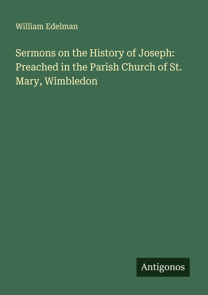 Sermons on the History of Joseph: Preached in the Parish Church of St. Mary Wimbledon