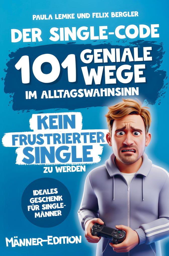 Der Single-Code | Männer Edition - 101 geniale Wege im Alltagswahnsinn kein frustrierter Single zu werden