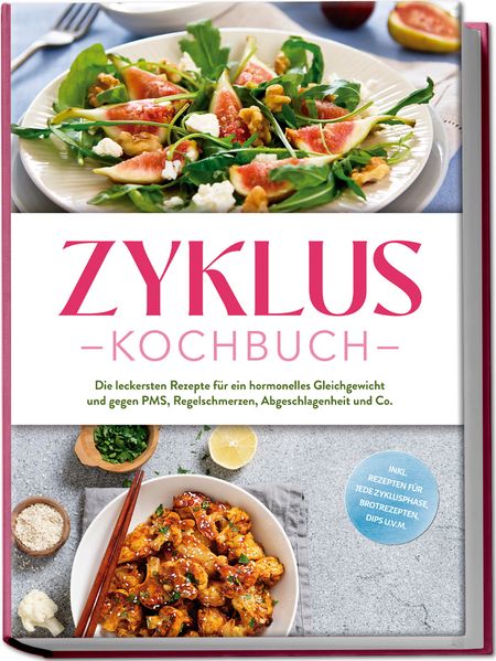 Zyklus Kochbuch: Die leckersten Rezepte für ein hormonelles Gleichgewicht und gegen PMS Regelschmerzen Abgeschlagenheit und Co. - inkl. Rezepten für jede Zyklusphase Brotrezepten Dips u.v.m.