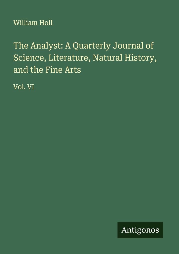 The Analyst: A Quarterly Journal of Science Literature Natural History and the Fine Arts