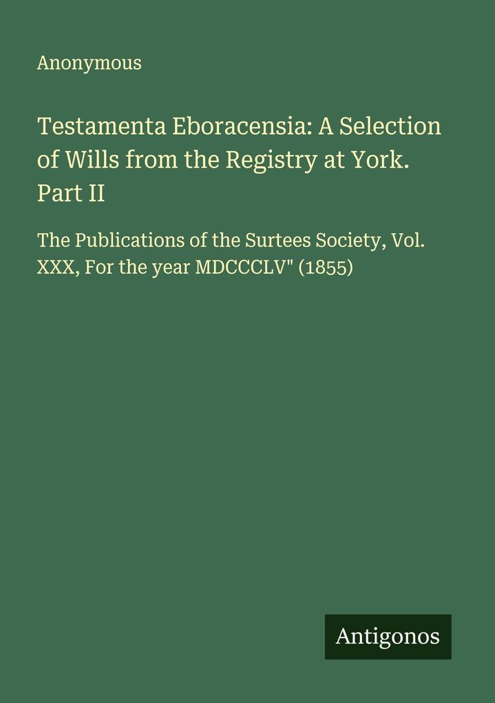 Testamenta Eboracensia: A Selection of Wills from the Registry at York. Part II