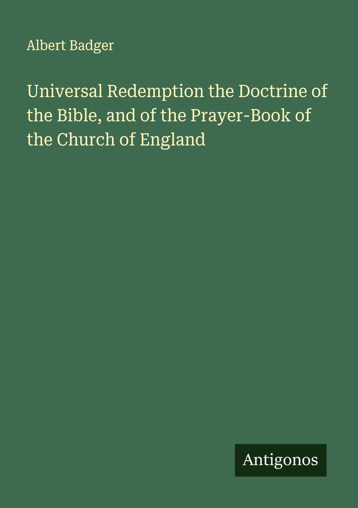 Universal Redemption the Doctrine of the Bible and of the Prayer-Book of the Church of England