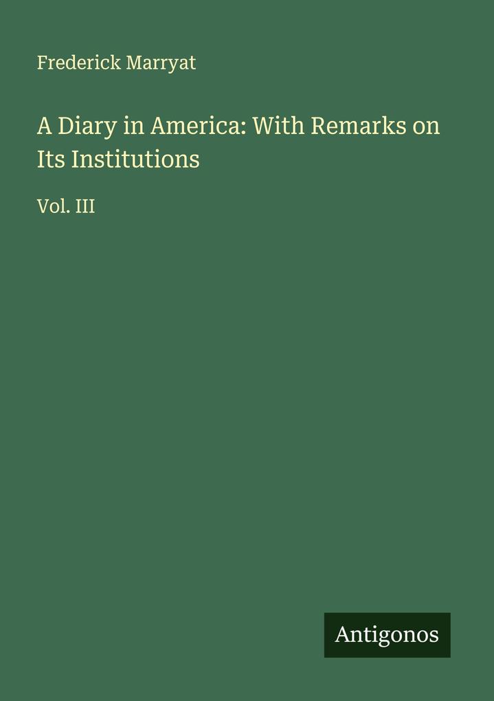 A Diary in America: With Remarks on Its Institutions