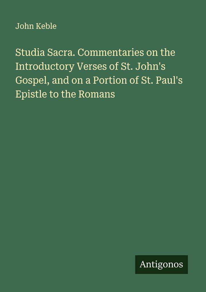 Studia Sacra. Commentaries on the Introductory Verses of St. John's Gospel and on a Portion of St. Paul's Epistle to the Romans