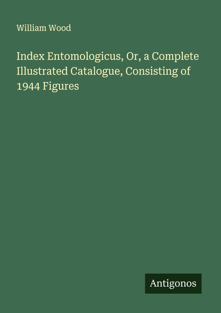 Index Entomologicus Or a Complete Illustrated Catalogue Consisting of 1944 Figures