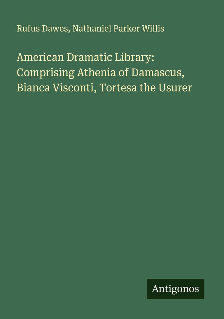 American Dramatic Library: Comprising Athenia of Damascus Bianca Visconti Tortesa the Usurer
