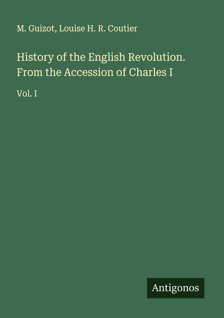 History of the English Revolution. From the Accession of Charles I