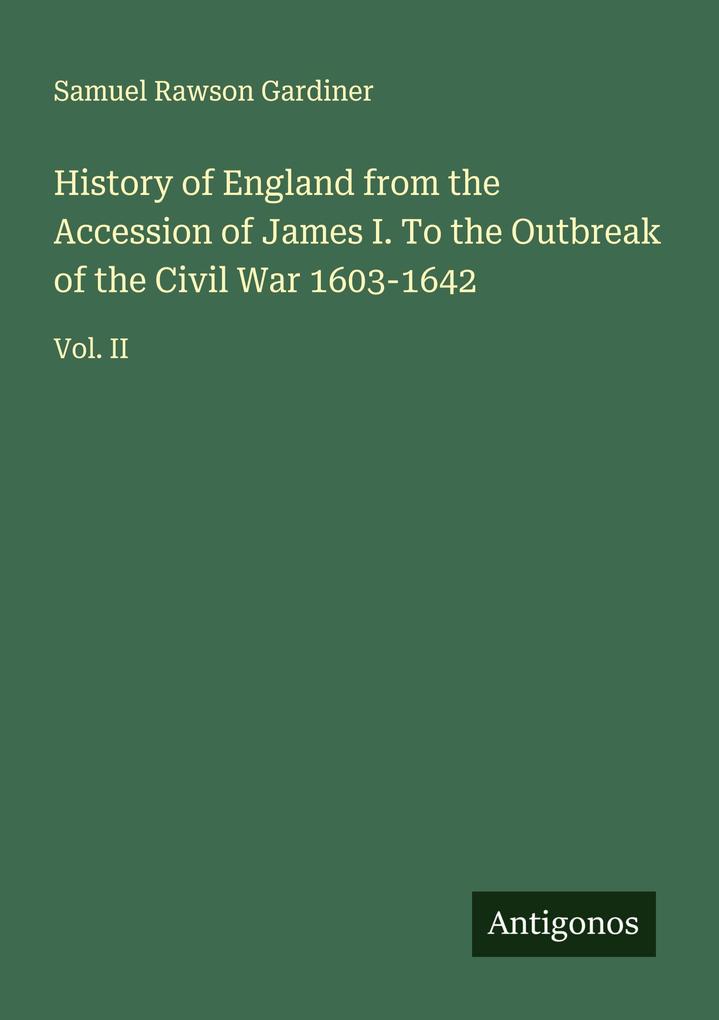 History of England from the Accession of James I. To the Outbreak of the Civil War 1603-1642