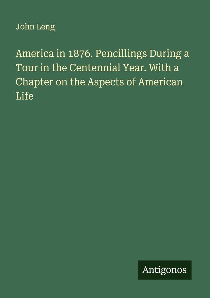 America in 1876. Pencillings During a Tour in the Centennial Year. With a Chapter on the Aspects of American Life