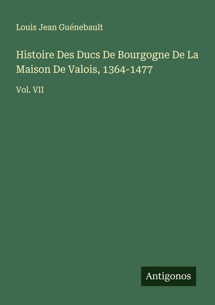 Histoire Des Ducs De Bourgogne De La Maison De Valois 1364-1477