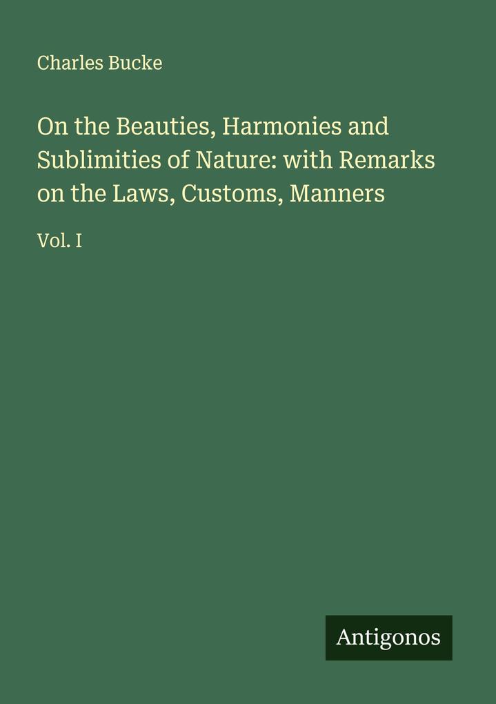On the Beauties Harmonies and Sublimities of Nature: with Remarks on the Laws Customs Manners