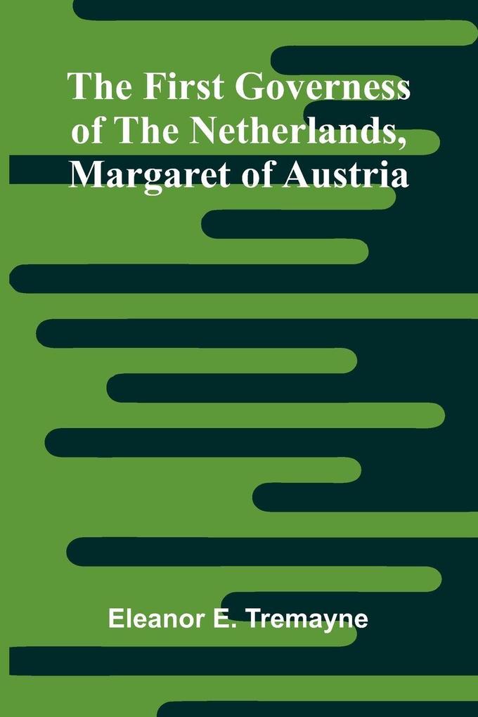 The First Governess of the Netherlands Margaret of Austria