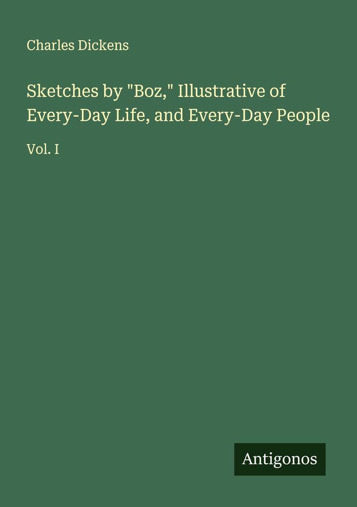 Sketches by 'Boz' Illustrative of Every-Day Life and Every-Day People