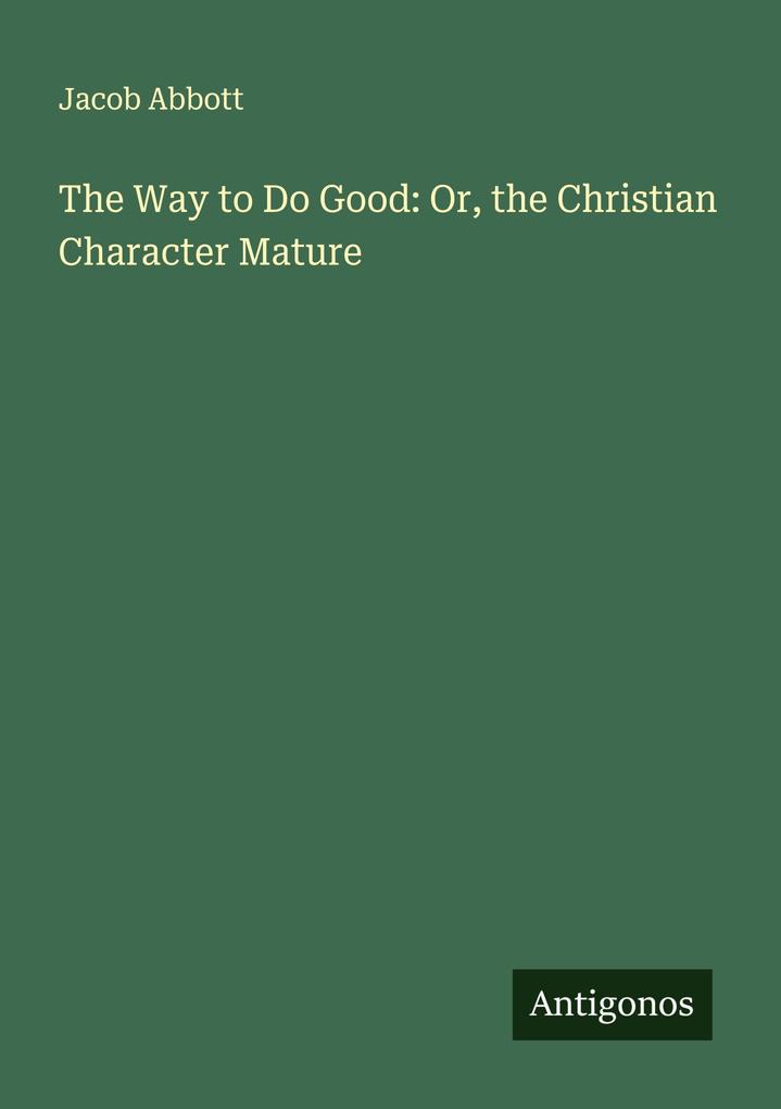 The Way to Do Good: Or the Christian Character Mature