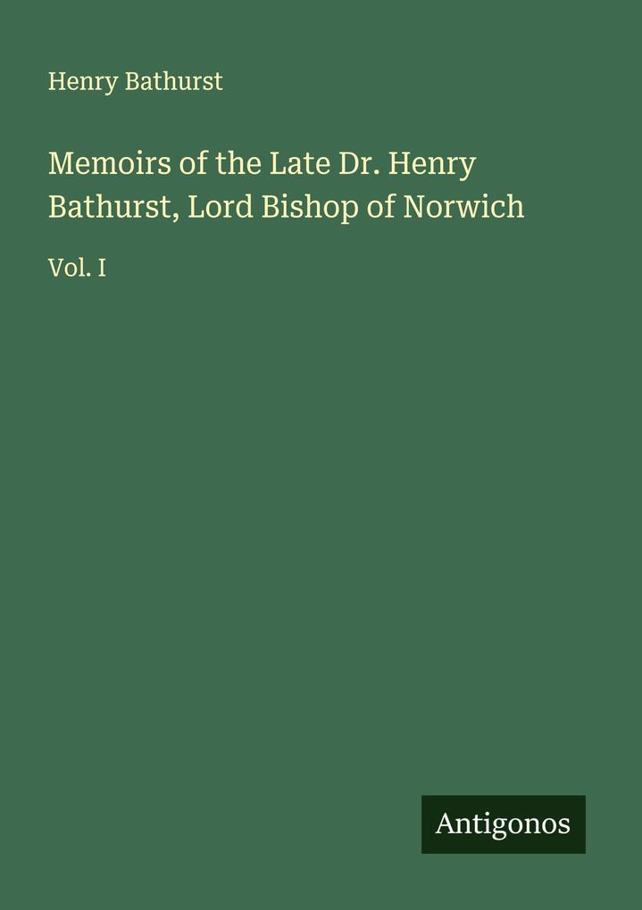 Memoirs of the Late Dr. Henry Bathurst Lord Bishop of Norwich