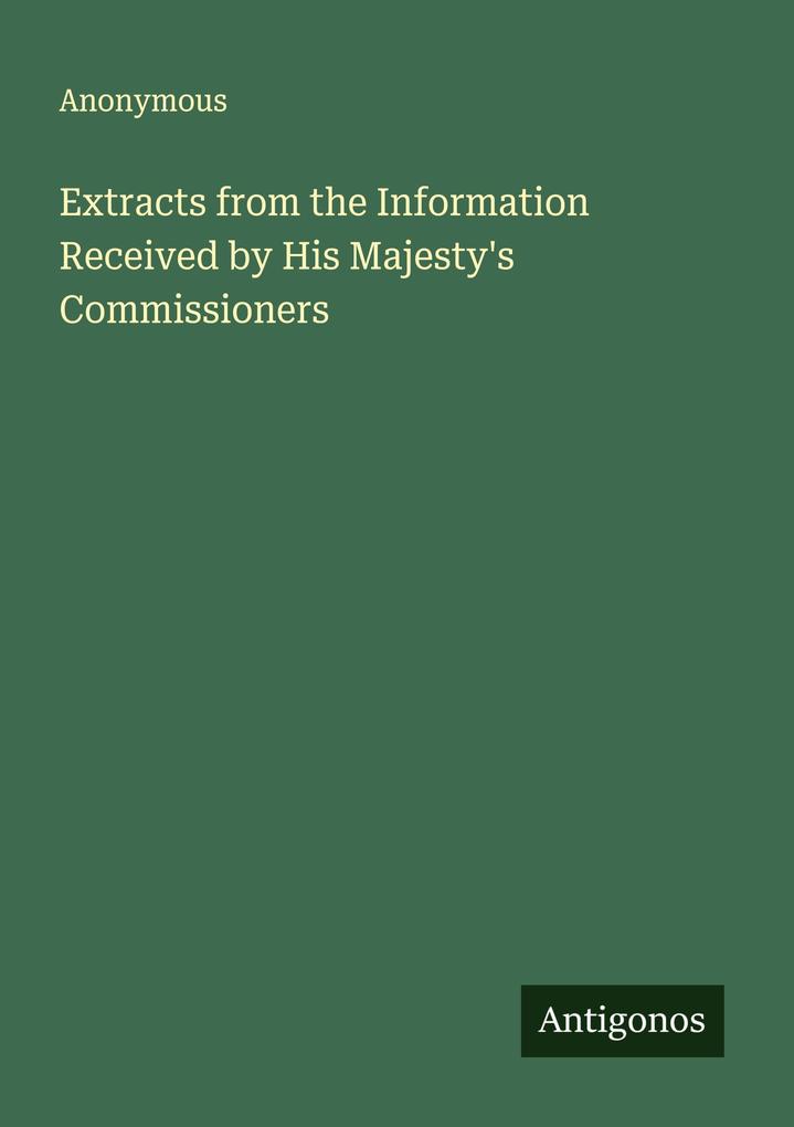 Extracts from the Information Received by His Majesty's Commissioners