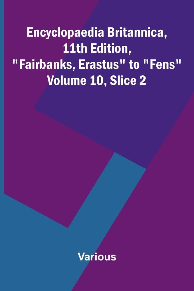 Encyclopaedia Britannica 11th Edition 'Fairbanks Erastus' to 'Fens' Volume 10 Slice 2