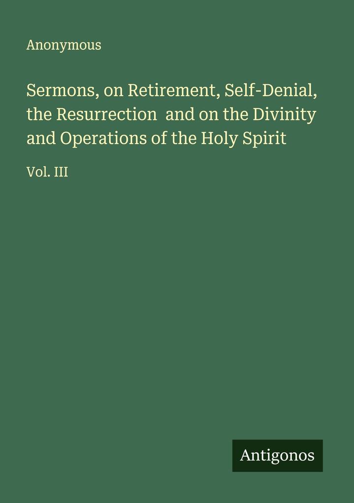 Sermons on Retirement Self-Denial the Resurrection and on the Divinity and Operations of the Holy Spirit