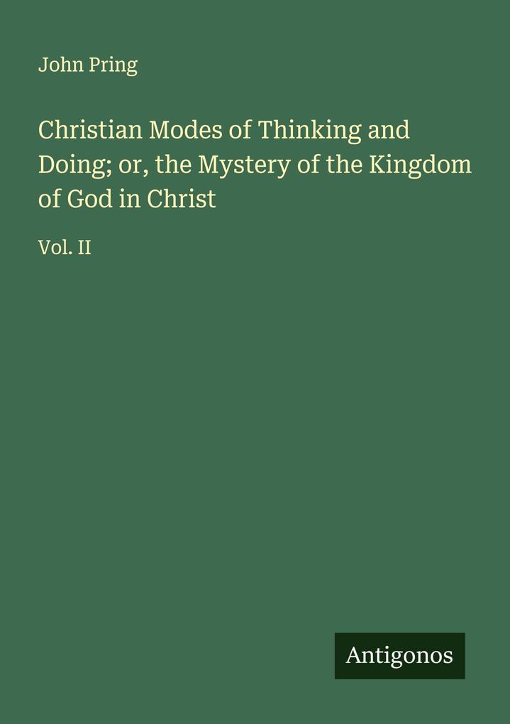 Christian Modes of Thinking and Doing; or the Mystery of the Kingdom of God in Christ