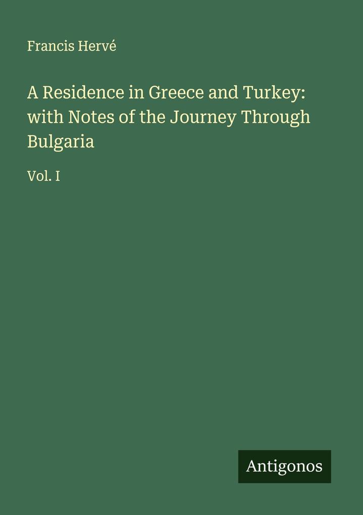 A Residence in Greece and Turkey: with Notes of the Journey Through Bulgaria