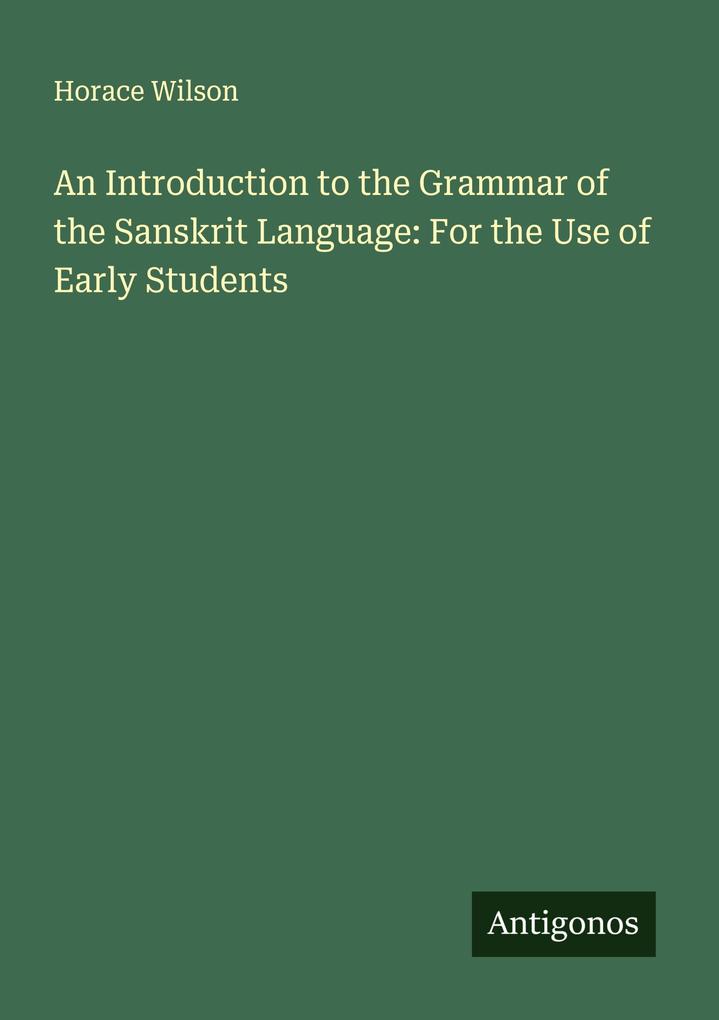 An Introduction to the Grammar of the Sanskrit Language: For the Use of Early Students