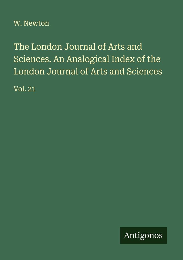 The London Journal of Arts and Sciences. An Analogical Index of the London Journal of Arts and Sciences