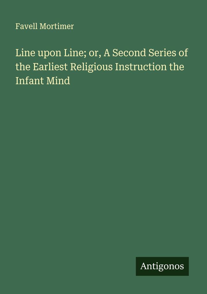 Line upon Line; or A Second Series of the Earliest Religious Instruction the Infant Mind