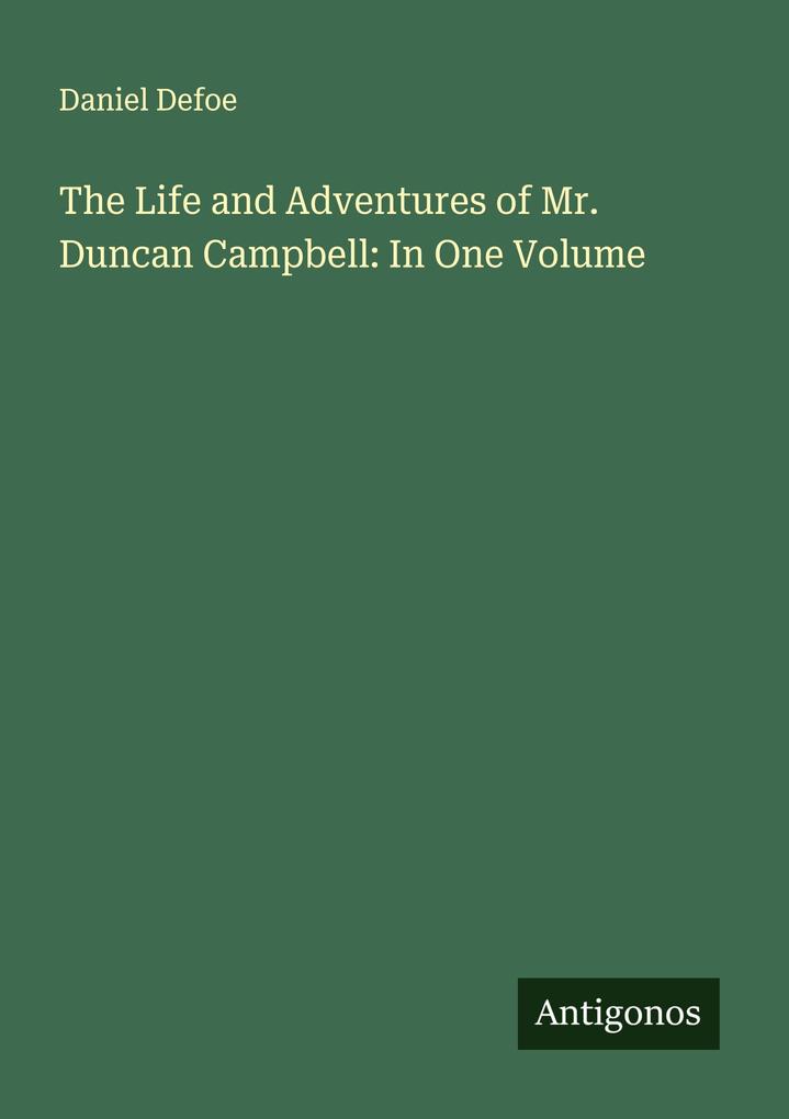 The Life and Adventures of Mr. Duncan Campbell: In One Volume