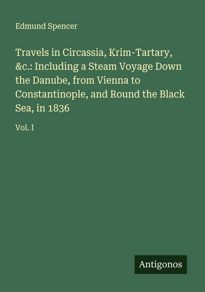 Travels in Circassia Krim-Tartary &c.: Including a Steam Voyage Down the Danube from Vienna to Constantinople and Round the Black Sea in 1836