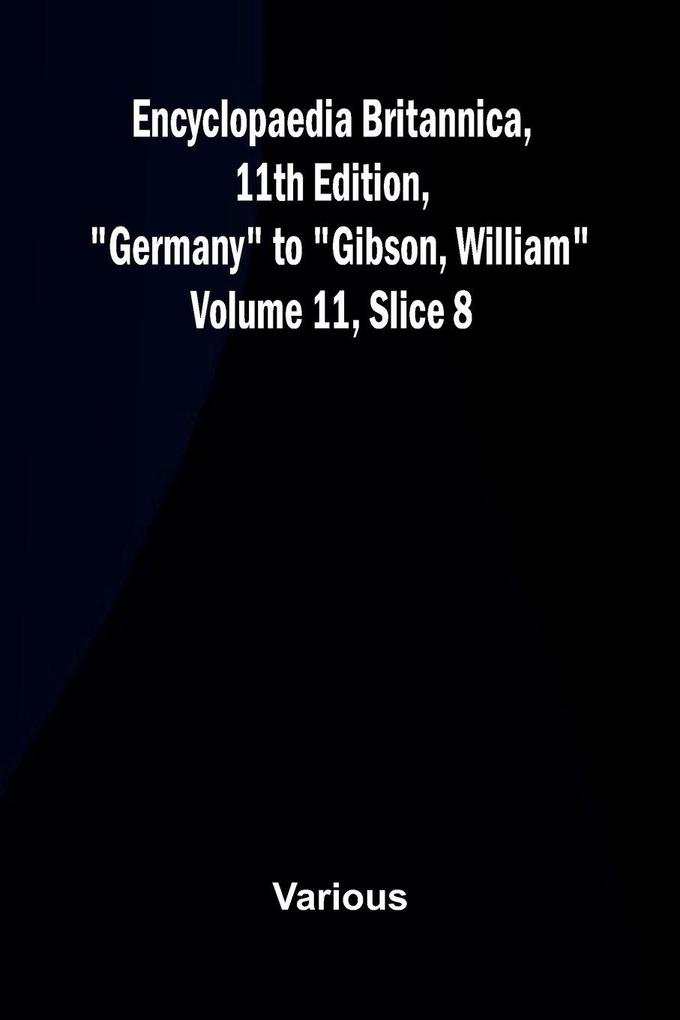 Encyclopaedia Britannica 11th Edition 'Germany' to 'Gibson William' Volume 11 Slice 8