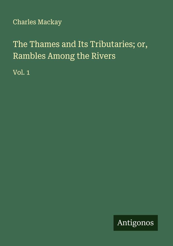 The Thames and Its Tributaries; or Rambles Among the Rivers